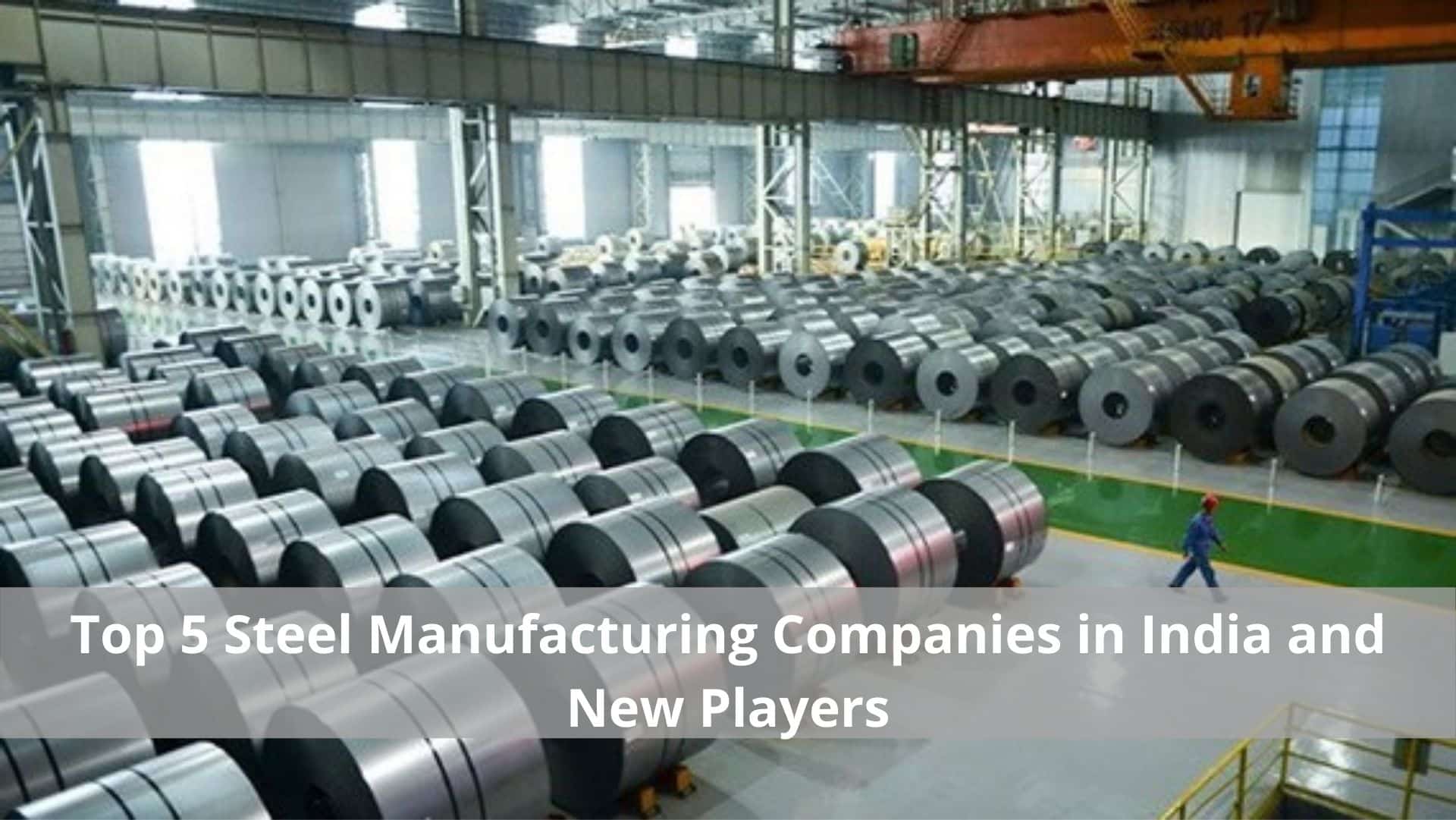 Top 5 Steel Manufacturing Companies in India and New Players